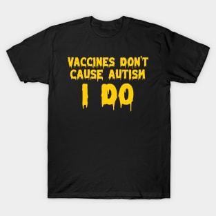 Vaccines don’t cause autism, I do T-Shirt